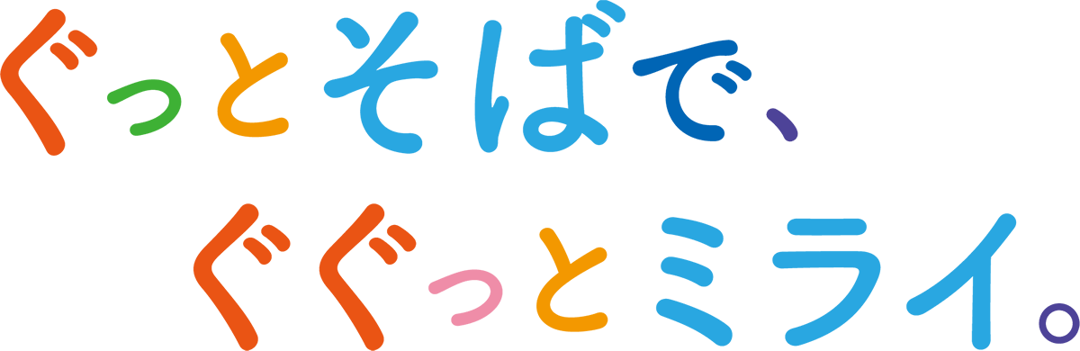 ぐっとそばで、ぐぐっとミライ。